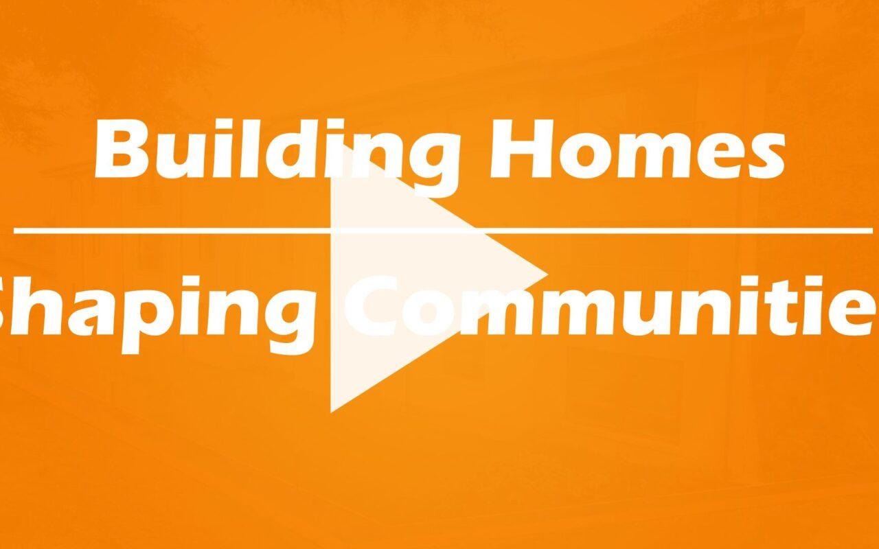 Building Homes – Shaping Communities